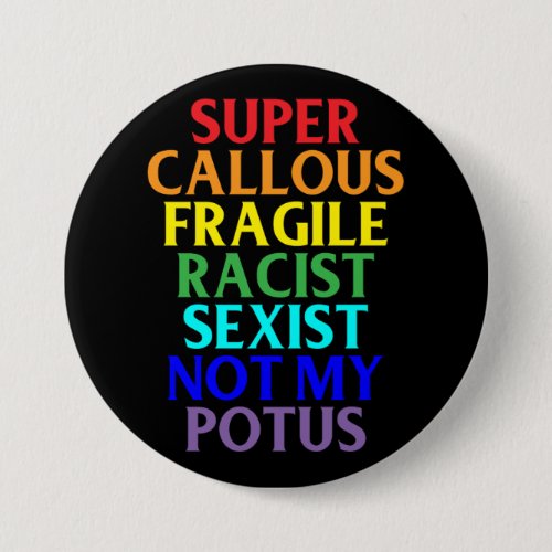 Super Callous Racist Not My POTUS Political Humor Button