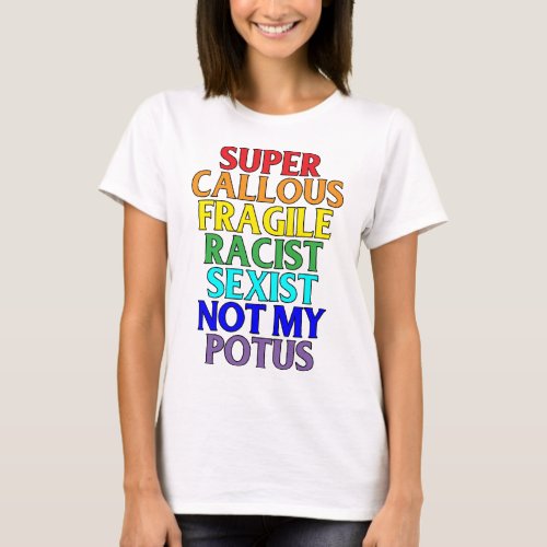 Super Callous Racist Not My POTUS Political Humor T_Shirt