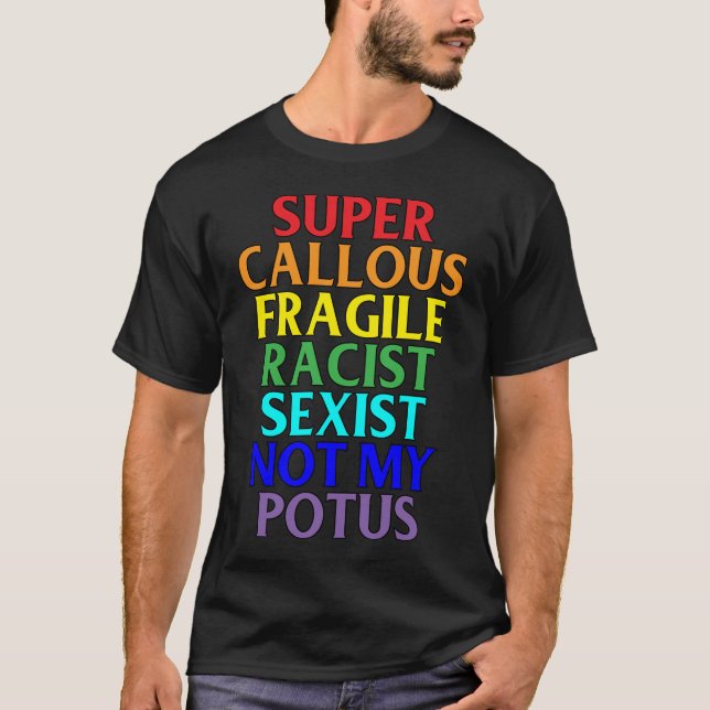 Super Callous Racist Not My POTUS, Political Humor T-Shirt (Front)