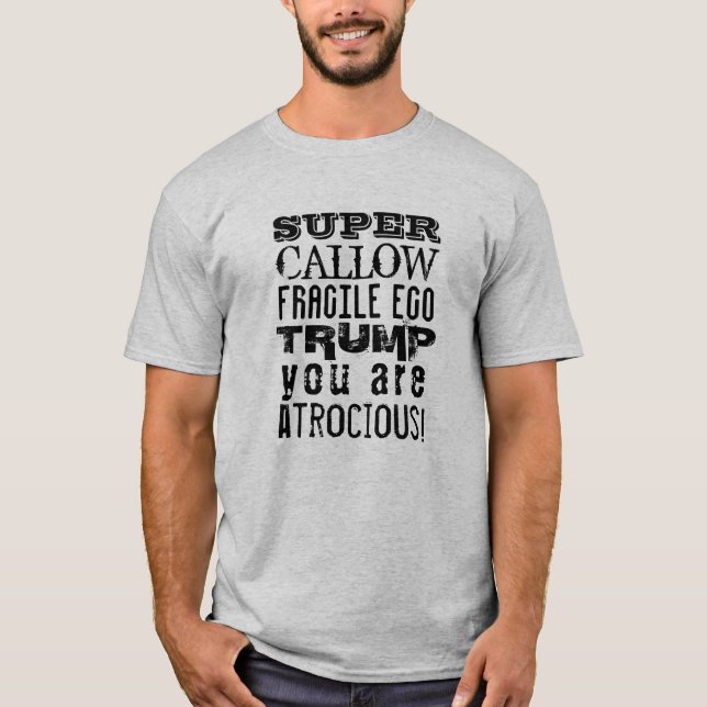 Super Callow Fragile Ego, Trump You Are Atrocious T-Shirt (Front)