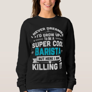 Super Cool Barista Coffee Bar Espresso Gift Sweatshirt