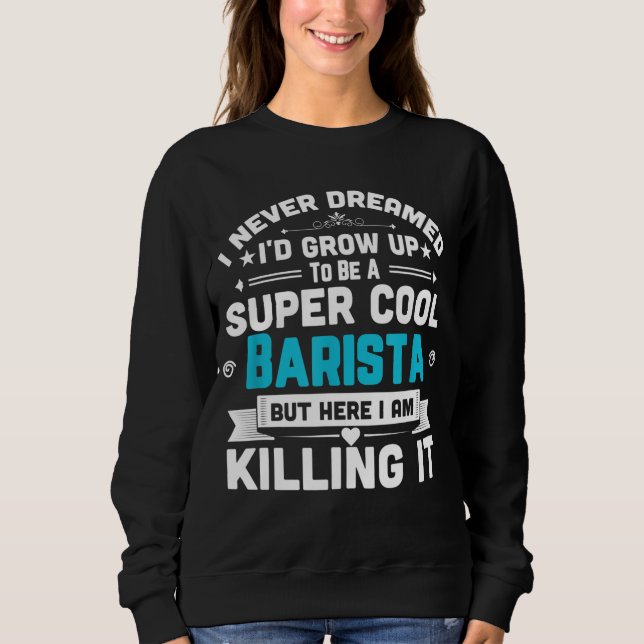 Super Cool Barista Coffee Bar Espresso Gift Sweatshirt (Front)