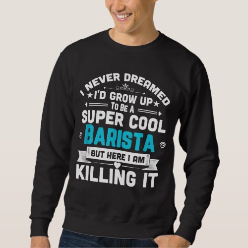 Super Cool Barista Coffee Bar Espresso Gift Sweatshirt