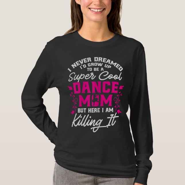 Super Cool Dance Mom Here Killing it Mothers Day G T-Shirt (Front)