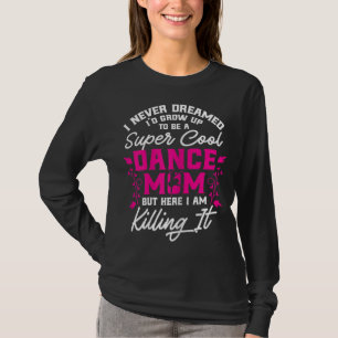 Super Cool Dance Mom Here Killing it Mothers Day G T-Shirt