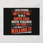 Super cool math teacher killing it postcard<br><div class="desc">I never dreamed I'd grow up to be a super cool math teacher... but here I am! Killing it!</div>