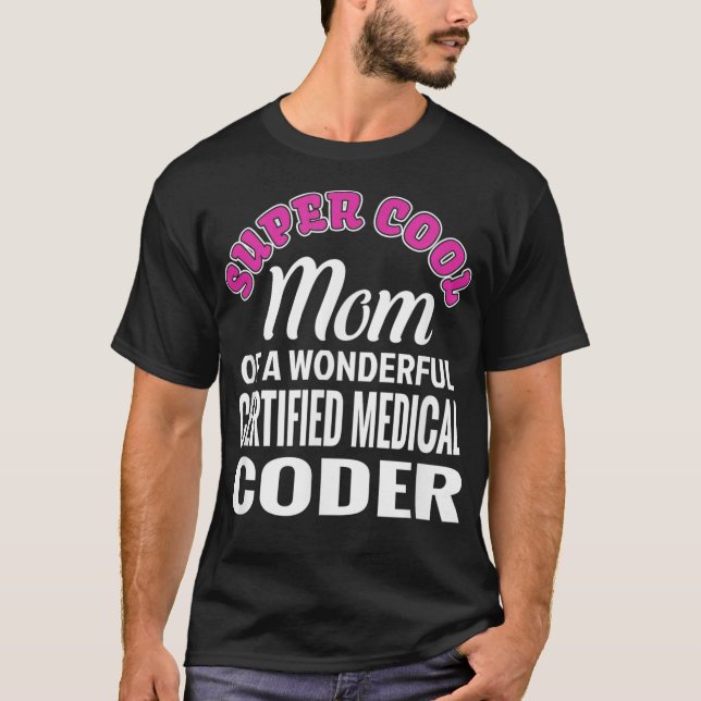 Super Cool Mom of Certified Medical Coder Funny Gi T-Shirt (Front)