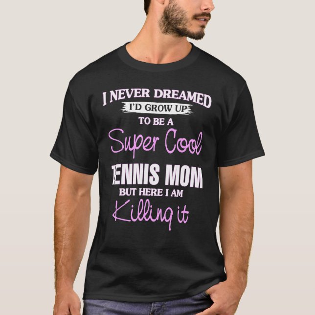 Super Cool Tennis Mom Killing It Cool T-Shirt (Front)