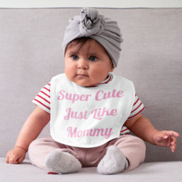 Super Cute Like Mommy Girl  Baby Bib
