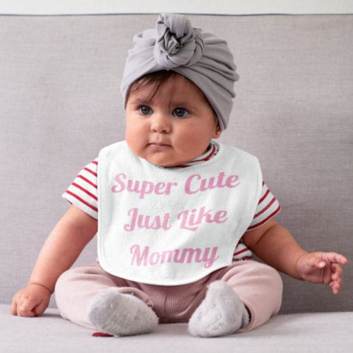 Super Cute Like Mommy Girl  Baby Bib