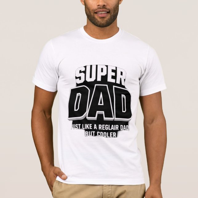 Super Dad – Just Like a Regular Dad, But Cooler T-Shirt (Front)