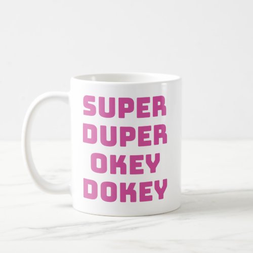Super Duper Okey Dokey Coffee Mug