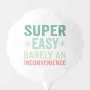 Super Easy Barely An Inconvenience Funny Balloon