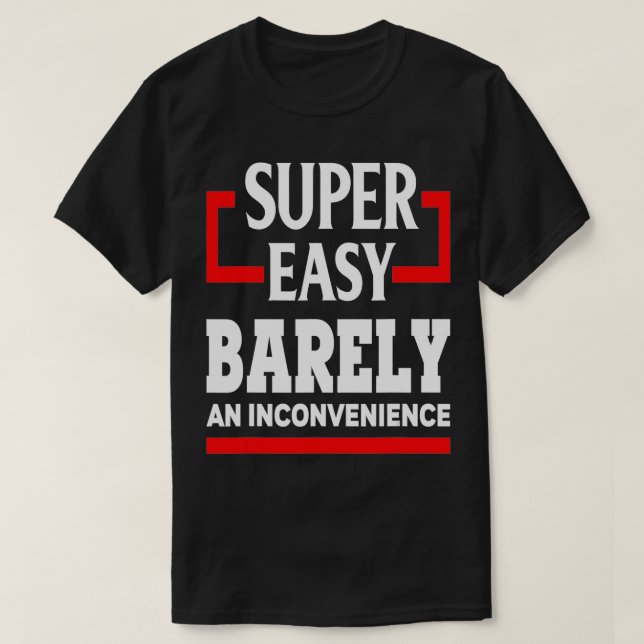 Super Easy Barely An Inconvenience Funny Humor Gif T-Shirt (Design Front)