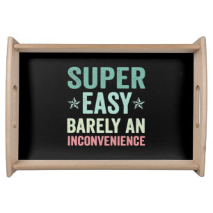 Super Easy Barely An Inconvenience Funny Serving Tray