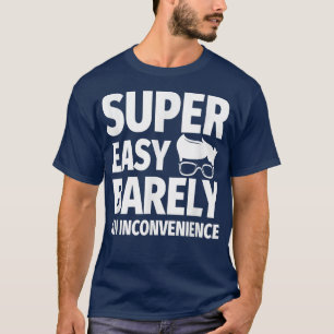 Super Easy Barely An Inconvenience, Sarcastic Funn T-Shirt