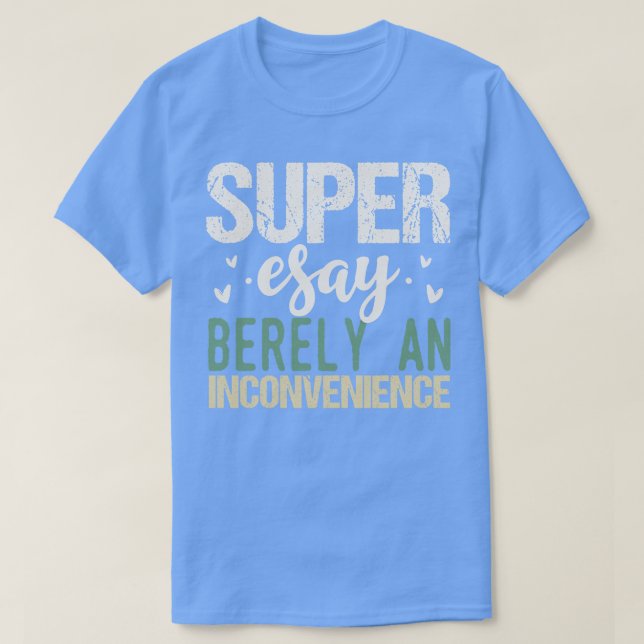 Super Easy Barely an Inconvenience T-Shirt (Design Front)