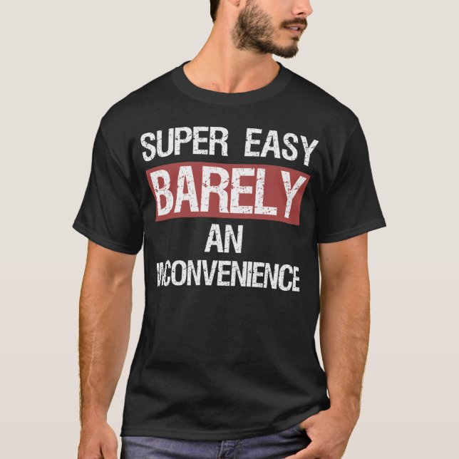 Super Easy Barely an Inconvenience T-Shirt (Front)