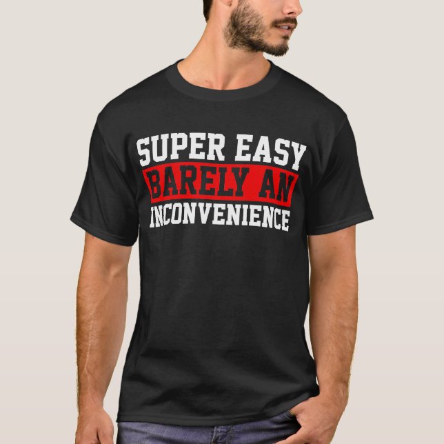 Super Easy Barely An Inconvenience T-Shirt (Front)