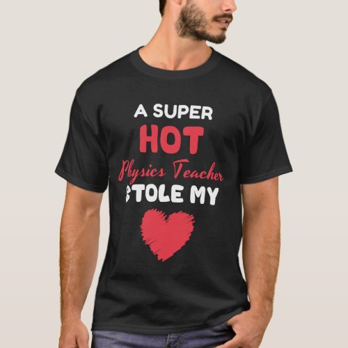 Super Hot Physics Teacher Stole My Heart Gift T_Shirt