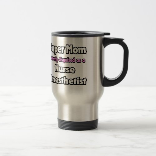 Super Mom  Nurse Anesthetist Travel Mug