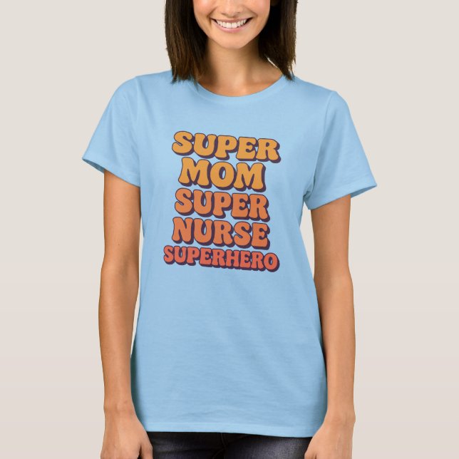 Super Mom Super Nurse Superhero Nurses Mothers Day T-Shirt (Front)