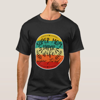 Super Mom Super Wife And Tired Funny Mother Mama M T-Shirt