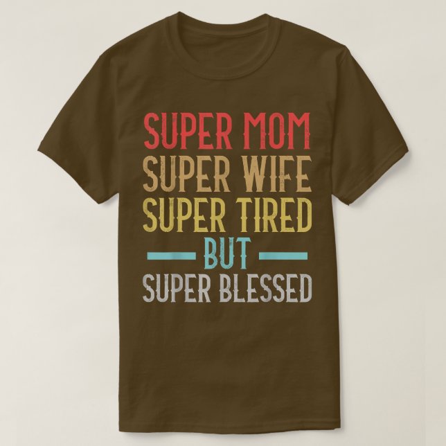 Super Mom Super Wife Super Tired But Super Blessed T-Shirt (Design Front)