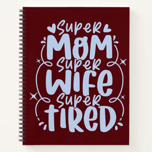 SUPER MOM SUPER WIFE SUPER TIRED CUSTOM NOTEBOOK