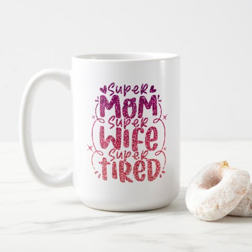 SUPER MOM SUPER WIFE SUPER TIRED CUSTOM TYPOGRAPHY COFFEE MUG