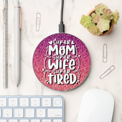 SUPER MOM SUPER WIFE SUPER TIRED CUSTOM TYPOGRAPHY WIRELESS CHARGER 