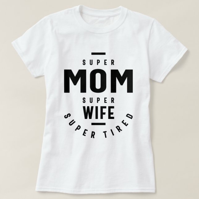 Super Mom Super Wife Super Tired funny T-Shirt (Design Front)