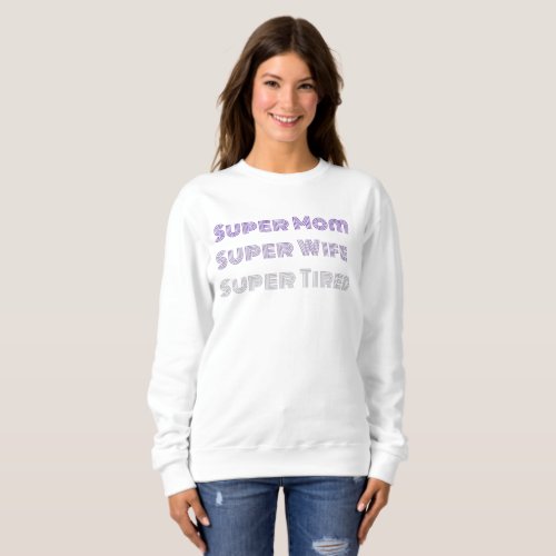 SUPER MOM SUPER WIFE SUPER TIRED Moms daily Sweat Sweatshirt