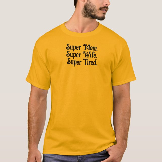 Super Mom Super Wife Super Tired mother funny T-Shirt (Front)