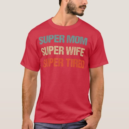 super mom super wife super tired supermom t for w T_Shirt