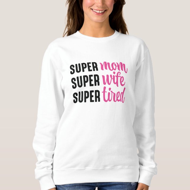 Super Mom Super Wife Super Tired Sweatshirt (Front)