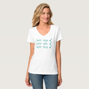 Super Mom  Super Wife  Super Tired T-shirt by trustmeimamom at Zazzle