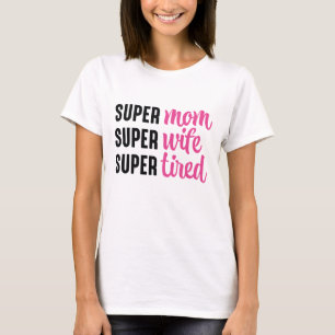 Super Mom Super Wife Super Tired T-Shirt