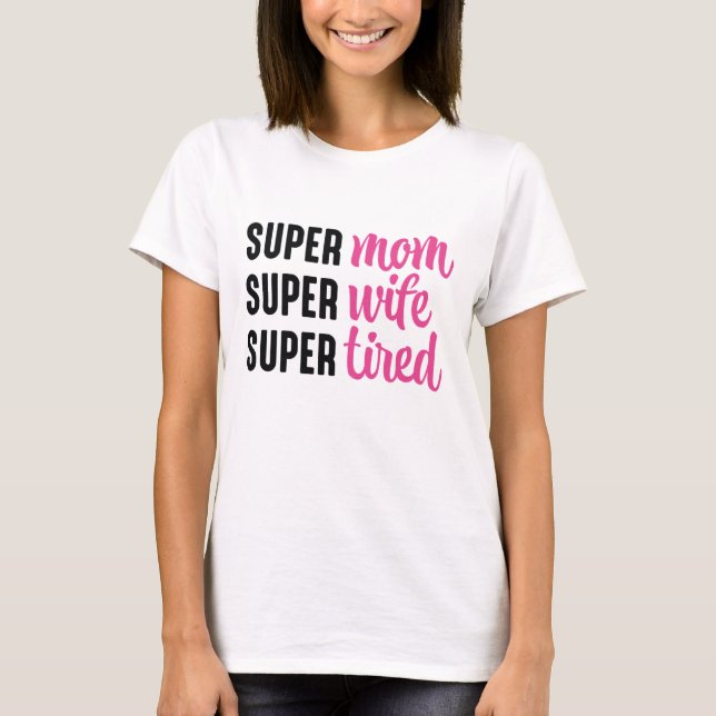 Super Mom Super Wife Super Tired T-Shirt (Front)