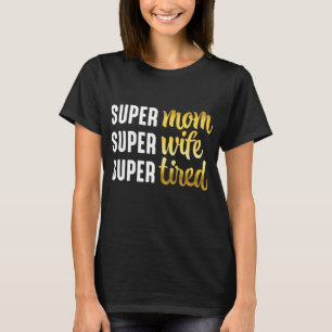 Super Mom Super Wife Super Tired T-Shirt