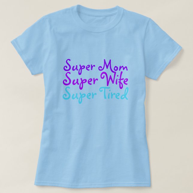 Super Mom Super Wife Super Tired T-shirts & Shirts (Design Front)