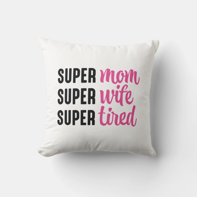 Super Mom Super Wife Super Tired Throw Pillow (Front)