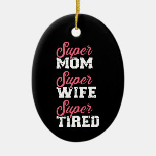 Super mom super wife tired ceramic ornament