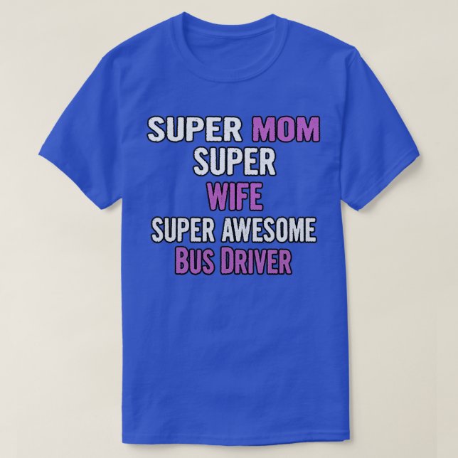 Super Mom Wife Bus Driver T-Shirt (Design Front)