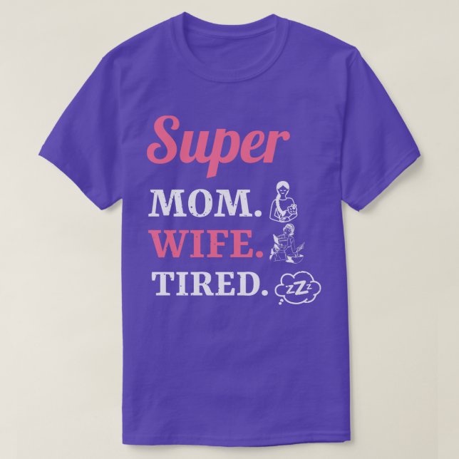Super Mom Wife Tired 1 T-Shirt (Design Front)