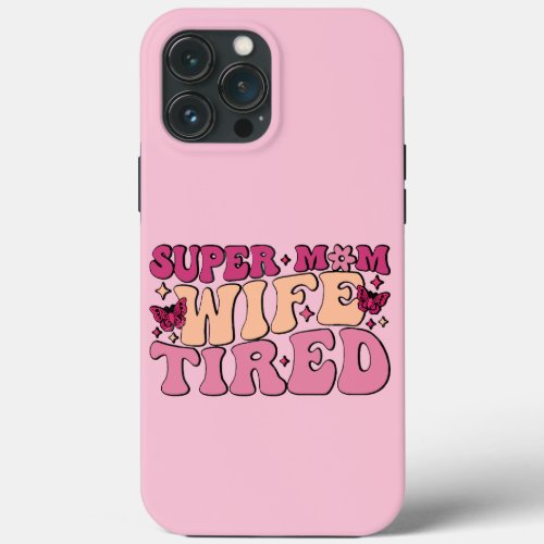 Super Mom Wife Tired  iPhone 13 Pro Max Case