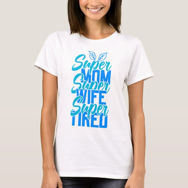 Super Mom Wife Tired Mother's Day T-Shirt (Front)