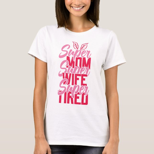 Super Mom Wife Tired Mother's Day T-Shirt (Front)