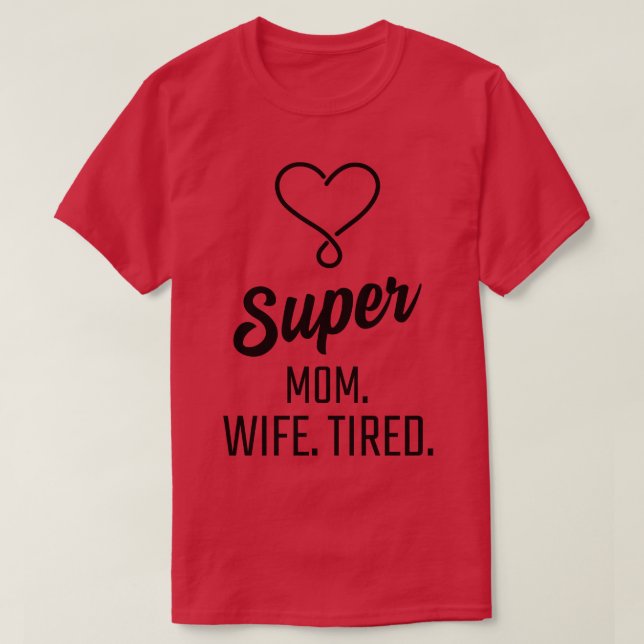 Super Mom Wife Tired T-Shirt (Design Front)