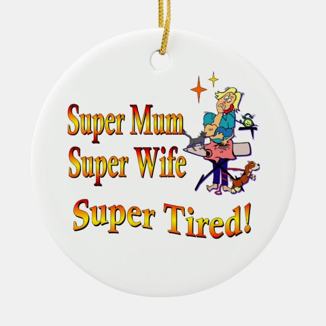 Super Mum, Wife, Tired. Design for Busy Mothers. Ceramic Ornament (Front)